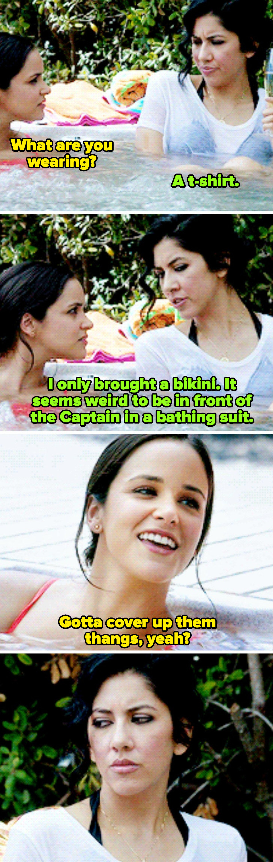 Rosa to Amy: &quot;I only brought a bikini. It seems weird to be in front of the captain wearing a bathing suit.&quot; Drunk Amy to Rosa: &quot;Gotta cover up them thangs, yeah?&quot;