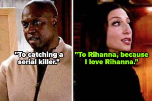 Holt from "Brooklyn Nine-Nine" saying: "To catching a serial killer" and Gina responding with: "To Rihanna, because I love Rihanna"