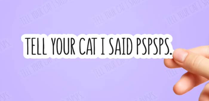 The &quot;tell your cat i said pspsps&quot; sticker