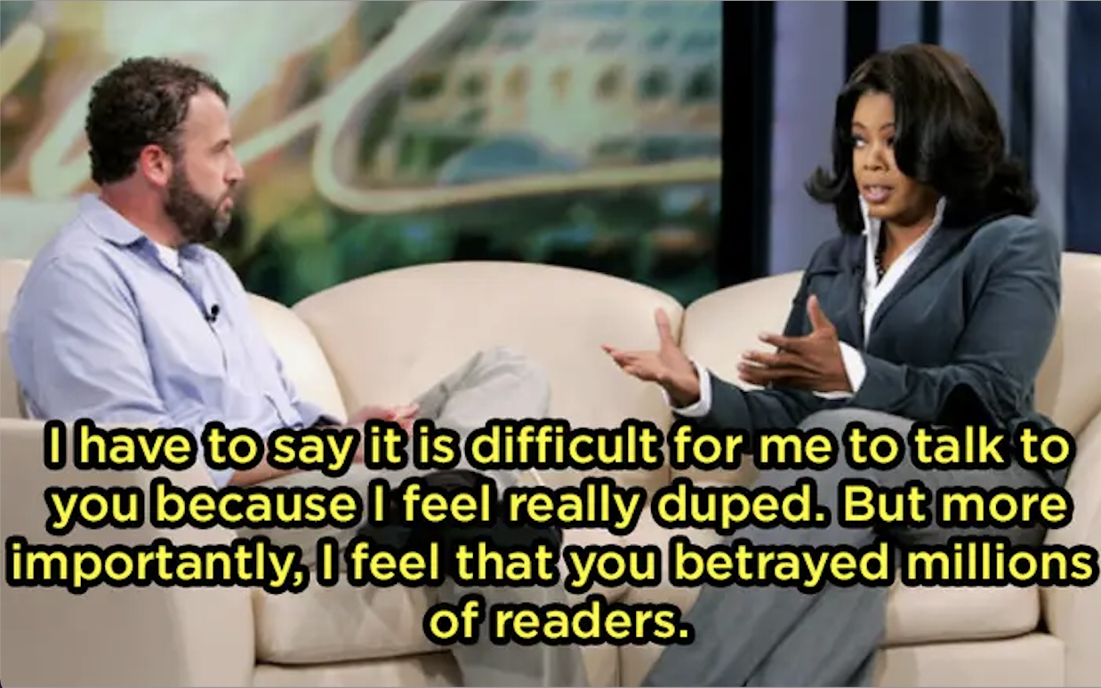 Oprah saying &quot;I have to say it is difficult for me to talk to you because I feel really duped. But more importantly, I feel that you betrayed millions of readers&quot;