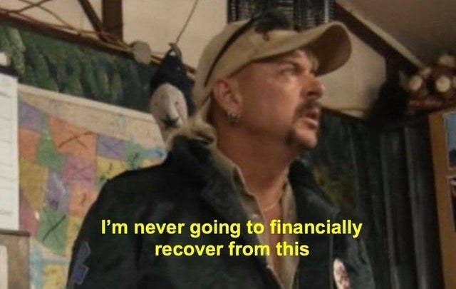 Joe exotic saying, I am never going to financially recover from this