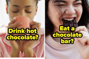 Would you rather drink hot chocolate or eat a chocolate bar?
