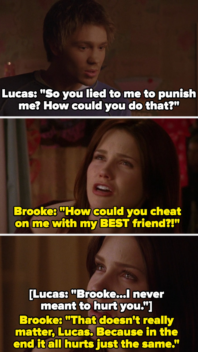 Brooke confronts Lucas for cheating on her with her best friend and says it doesn&#x27;t matter if he didn&#x27;t mean to hurt her, &quot;in the end it all hurts just the same&quot;