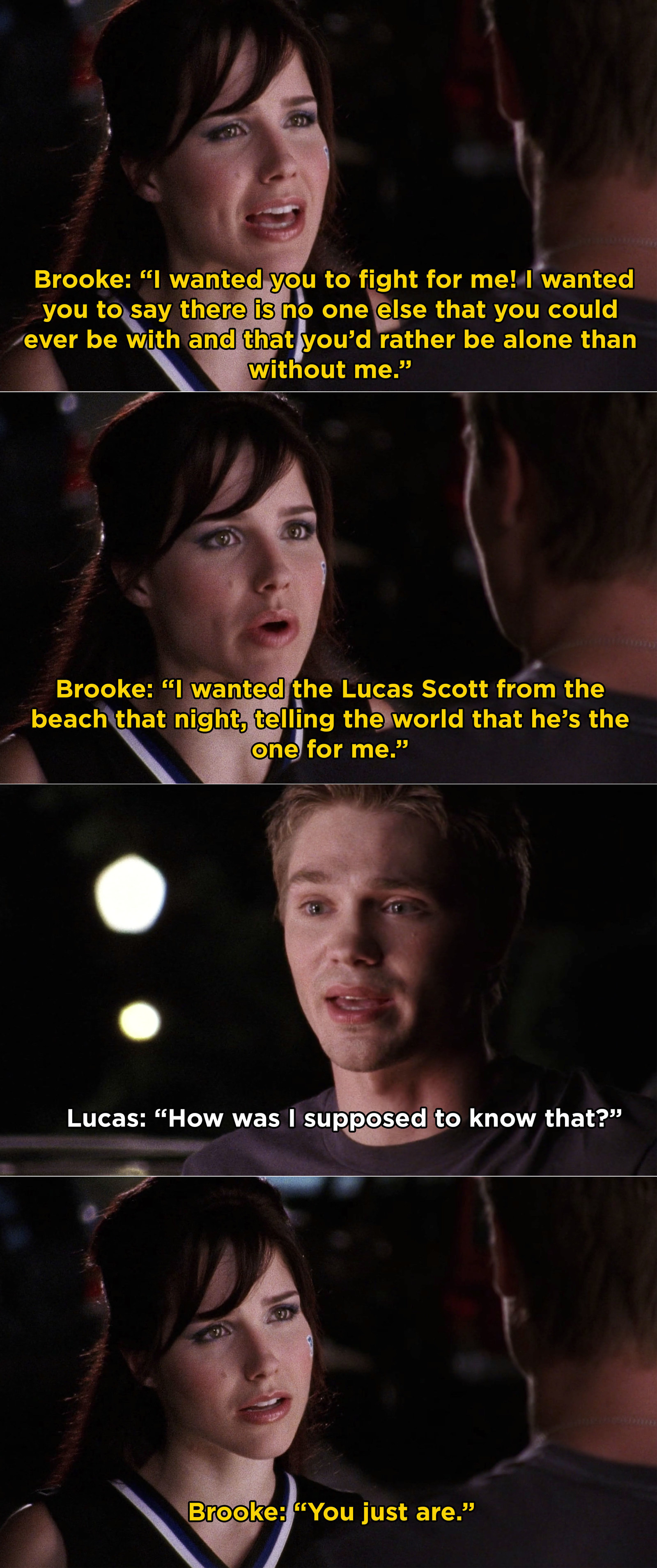 Brooke: &quot;What I wanted? I wanted you to fight for me! I wanted you to say that there was no one else that you could ever be with and that you&#x27;d rather be alone than without me, I wanted the Lucas Scott from the beach that night&quot;