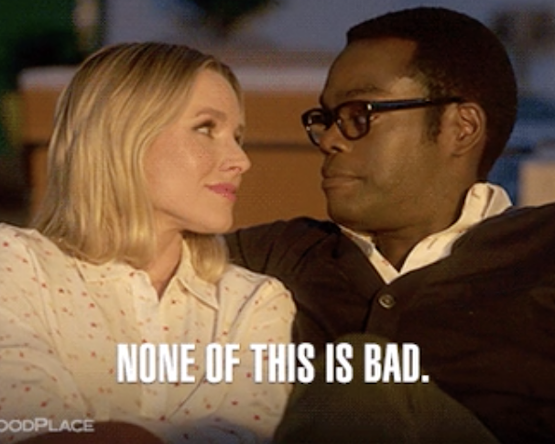 Chidi telling Eleanor on &quot;The Good Place&quot;: &quot;None of this is bad&quot;