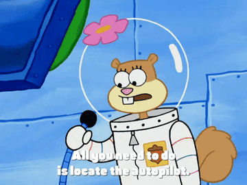 Spongebob gif all you need to do is locate the autopilot