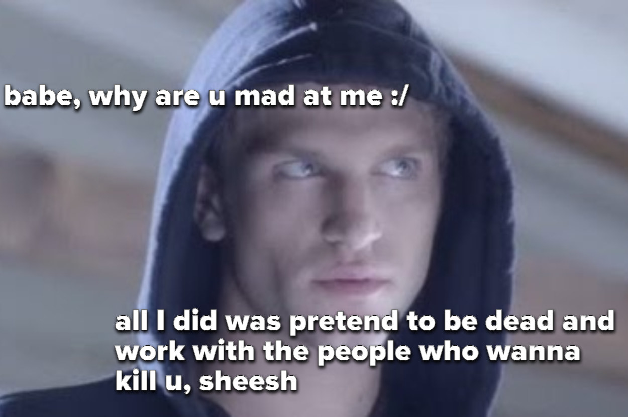 meme of Toby saying &quot;babe why are you mad, all I did was pretend to be dead and work with the people who wanna kill you&quot;