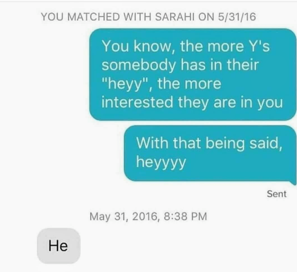 Person says the more y&#x27;s you get in a response, the more someone likes you, then they text &quot;Heyyy,&quot; and the response they get back is just &quot;He&quot;