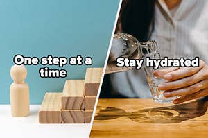 One step at a time and stay hydrated 