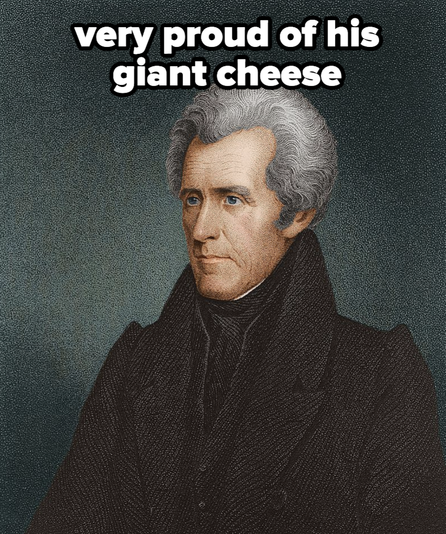 Andrew Jackson, who was very proud of his giant cheese