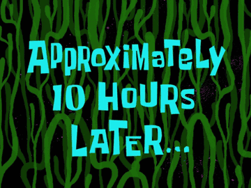 Spongebob Squarepants timecard that says &quot;approximately ten hours later&quot;