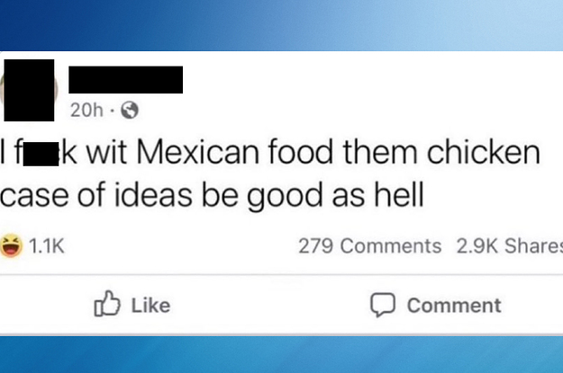 A facebook status that says, "I fuck with Mexican food, them chicken case of ideas be good as hell"
