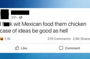 A facebook status that says, "I fuck with Mexican food, them chicken case of ideas be good as hell"