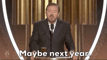 Ricky Gervais saying &quot;maybe next year&quot;