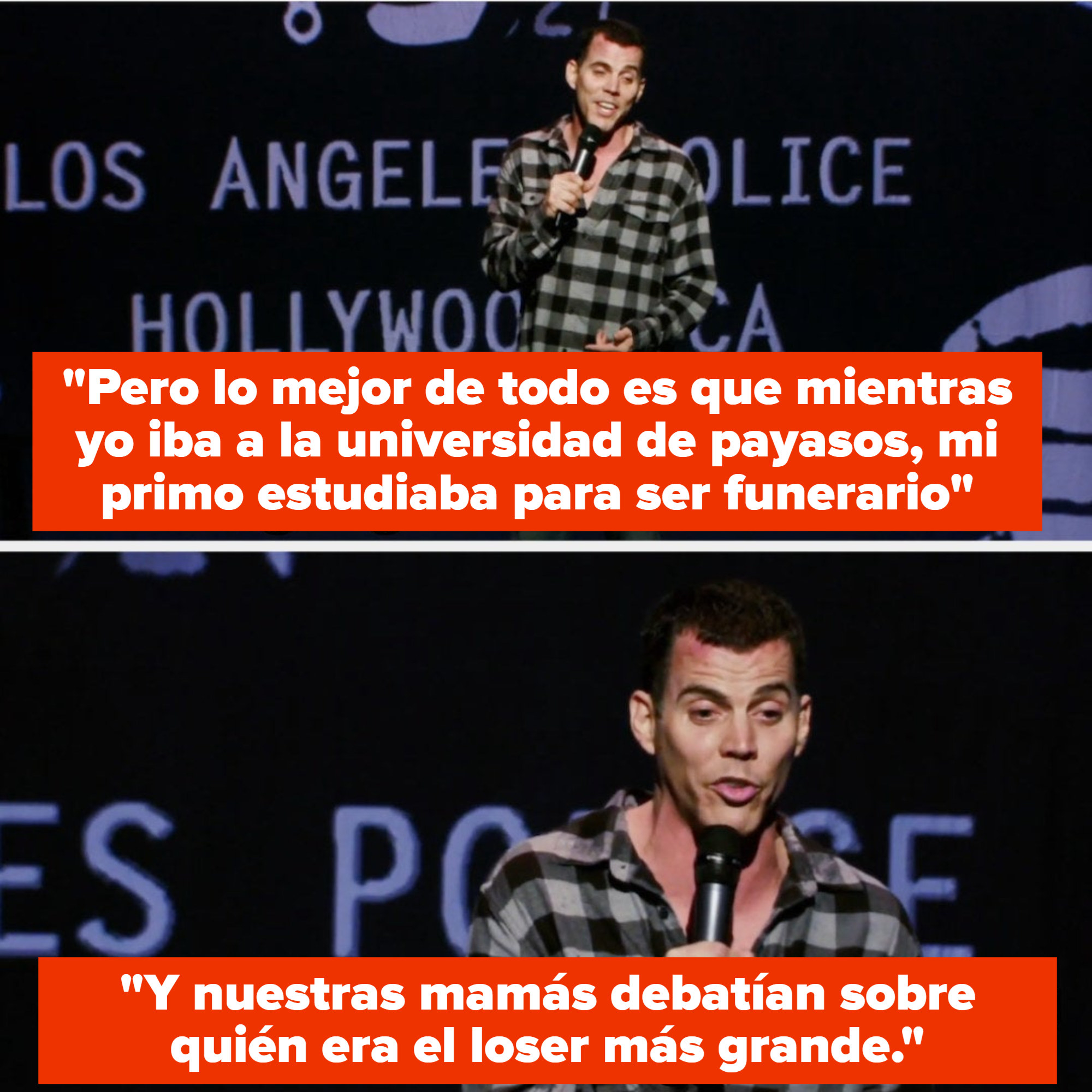 Steve-O says: But the best fucking thing is that when I was going to clown college, my cousin was going to mortician's school. And our mothers were intensely debating whose son was a bigger loser