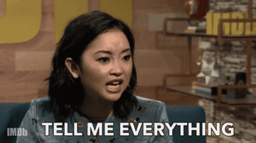 Lana Condor saying &quot;Tell me everything&quot;