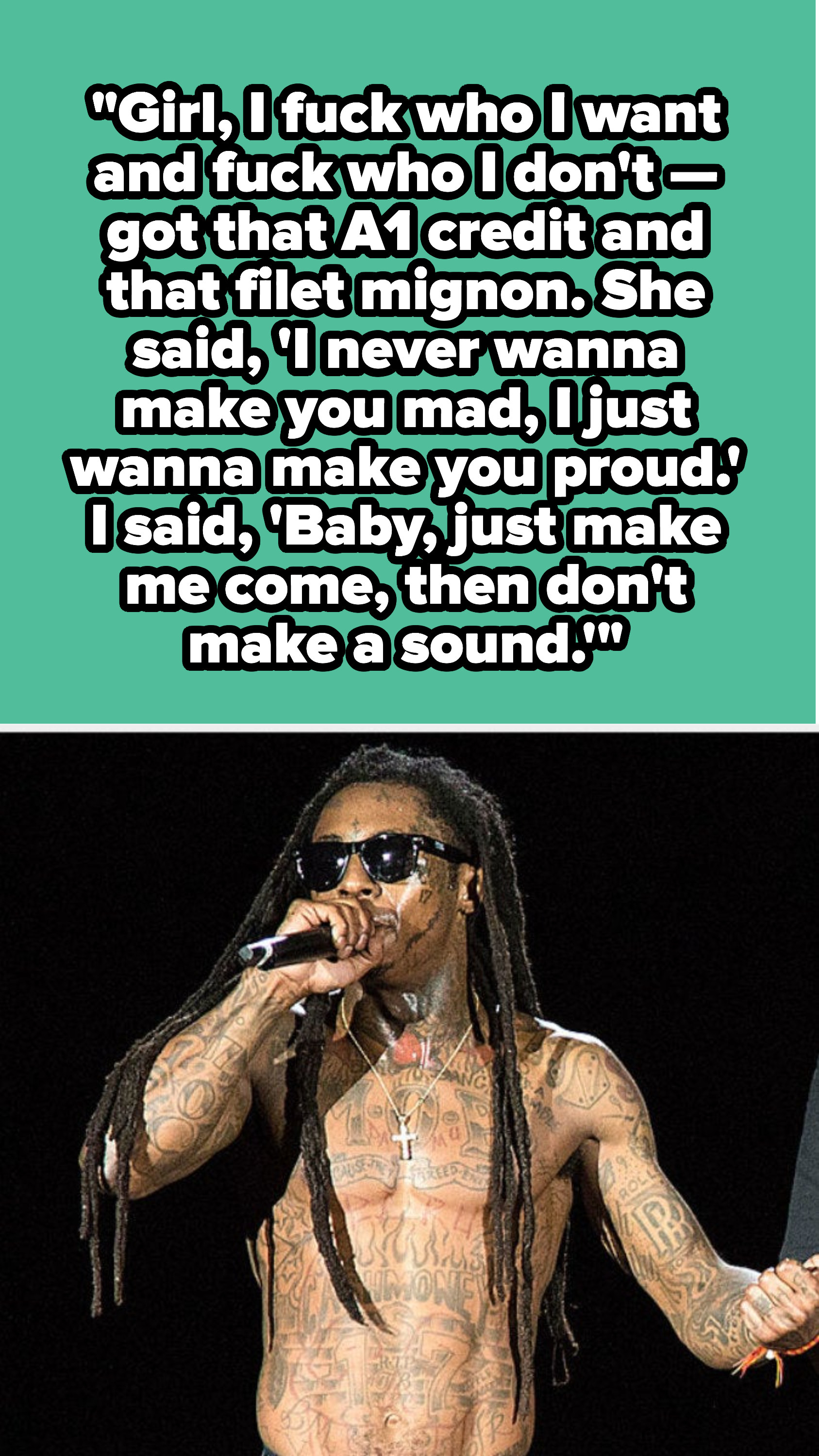 Lil Wayne lyrics: &quot;She said, &#x27;I never wanna make you mad, I just wanna make you proud.&#x27; I said, &#x27;Baby, just make me come, then don&#x27;t make a sound&#x27;&quot;