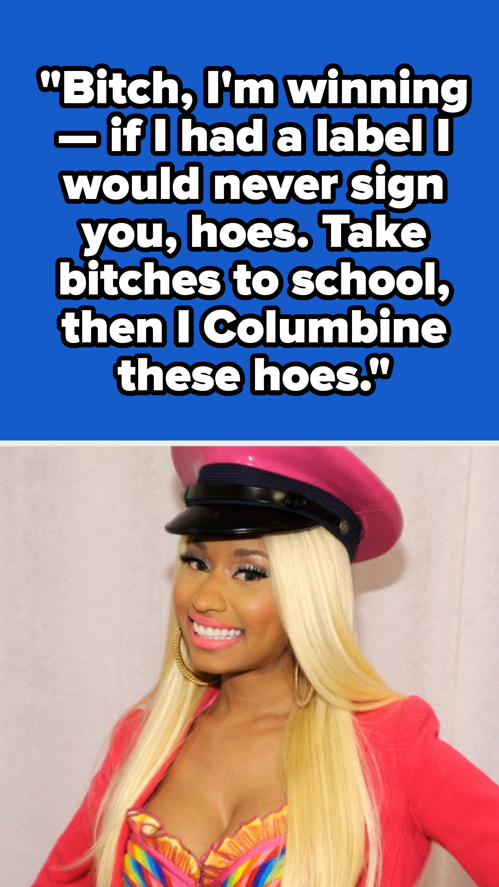 Nicki Minaj lyrics: &quot;Bitch, I&#x27;m winning — if I had a label I would never sign you, hoes. Take bitches to school, then I Columbine these hoes&quot;