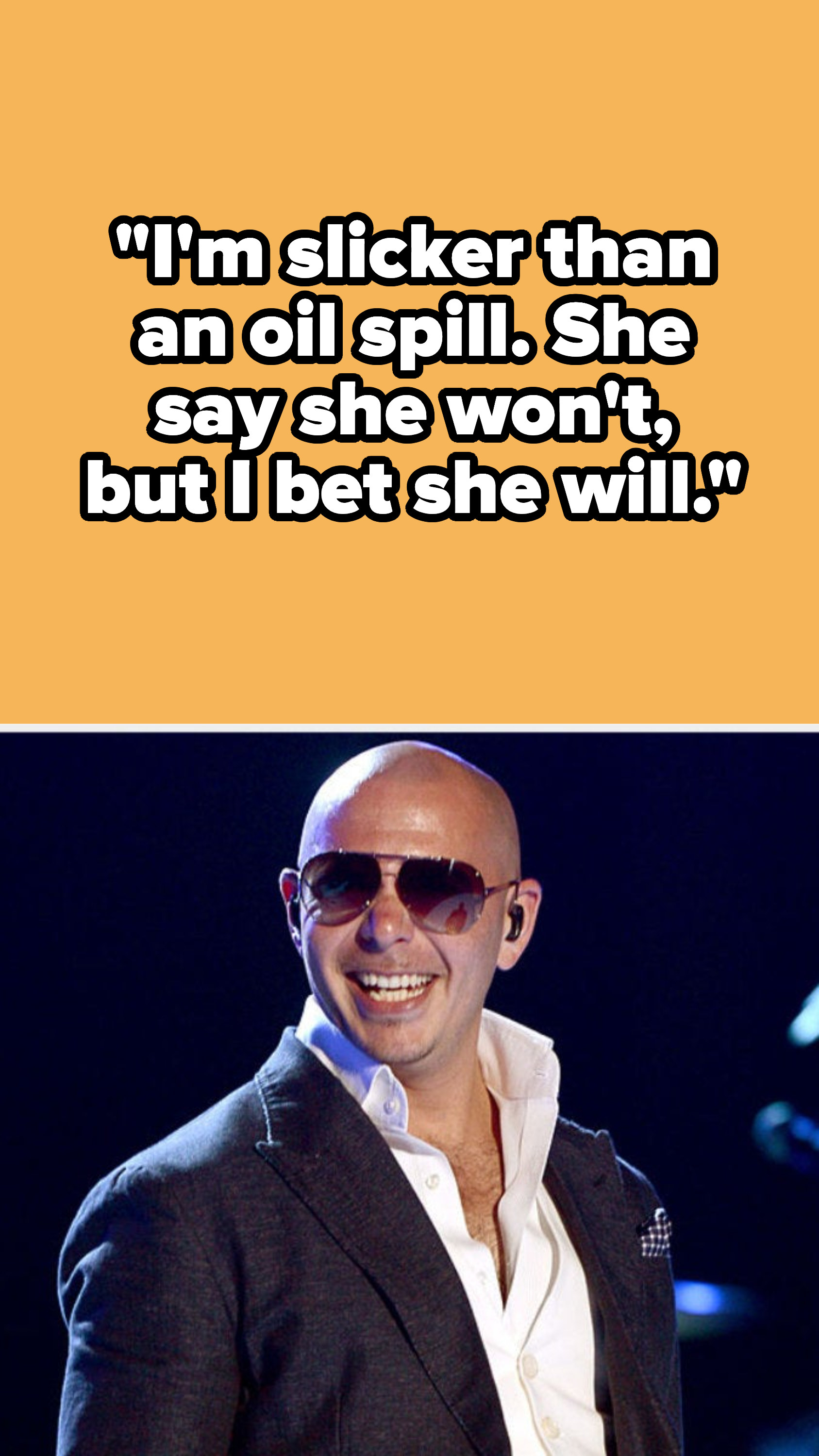 Pitbull lyrics: &quot;I&#x27;m slicker than an oil spill. She say she won&#x27;t, but I bet she will&quot;