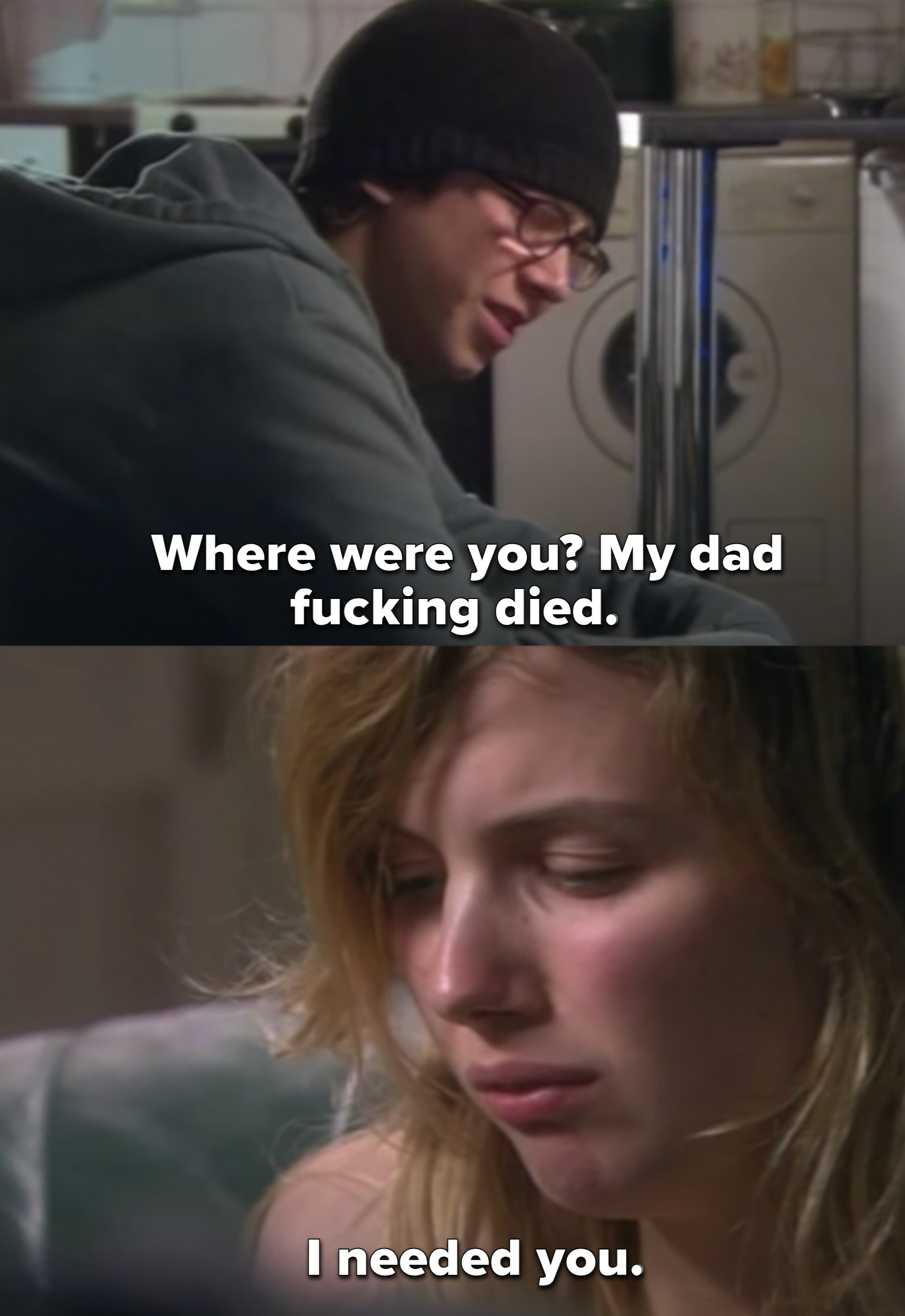 Sid: "Where were you? My dad fucking died. I needed you"