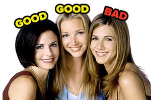 monica, phoebe, and rachel from friends with good written over monica and phoebe and bad written over rachel