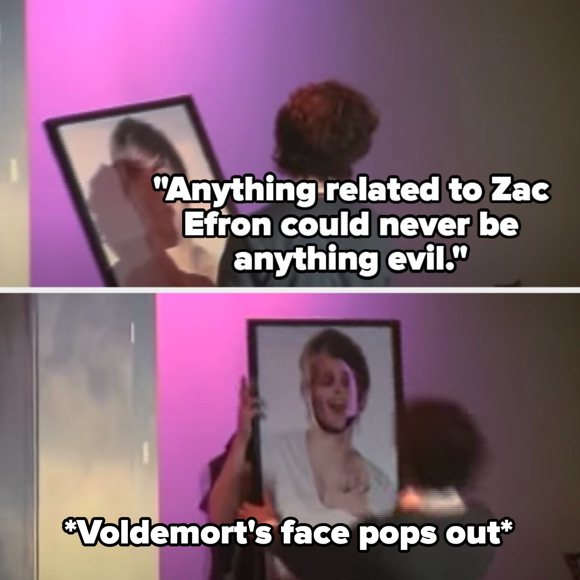 Harry says nothing related to Zac Efron could be evil, but then Voldemort&#x27;s face pops out of the poster
