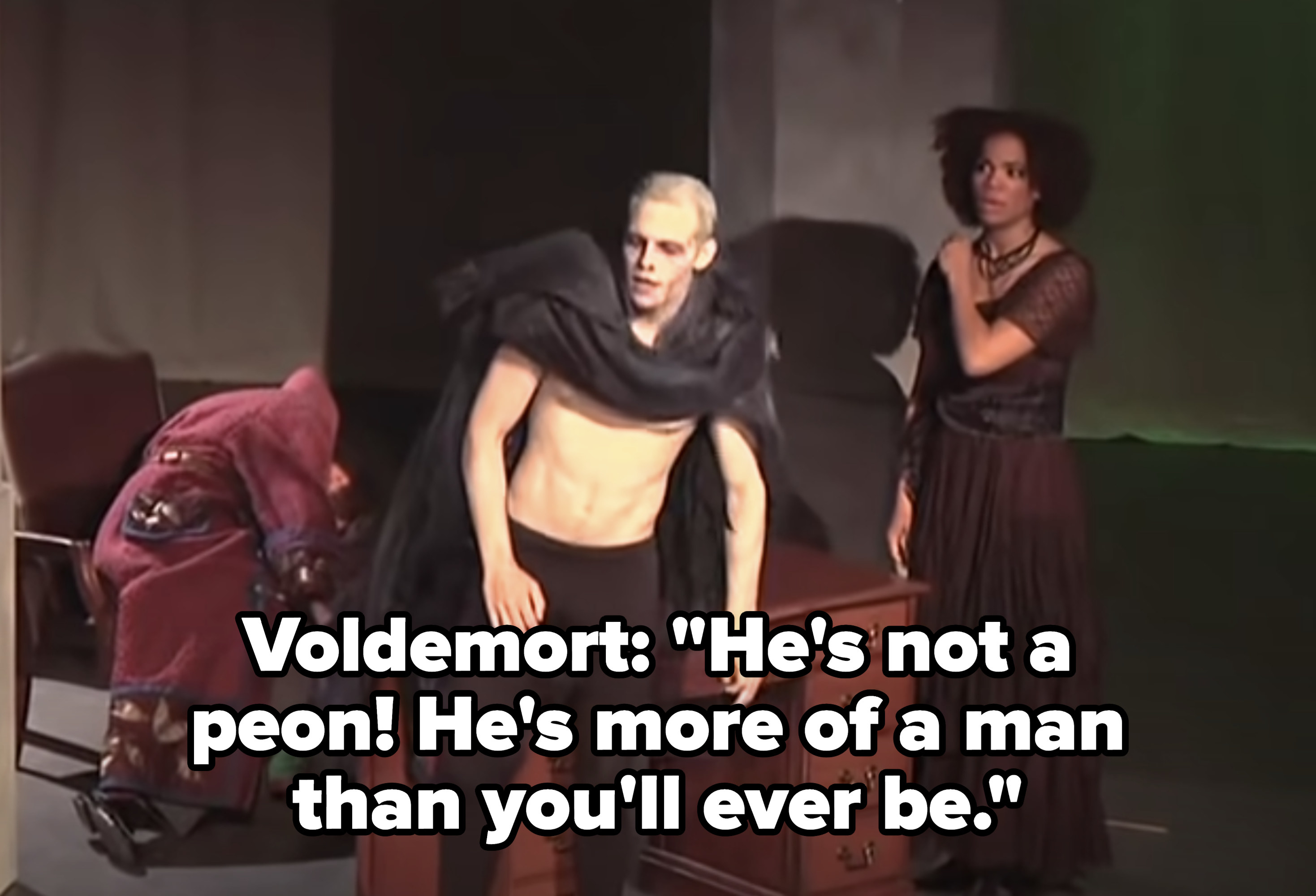 Voldemort: &quot;He&#x27;s not a peon! He&#x27;s more of a man than you&#x27;ll ever be.&quot;
