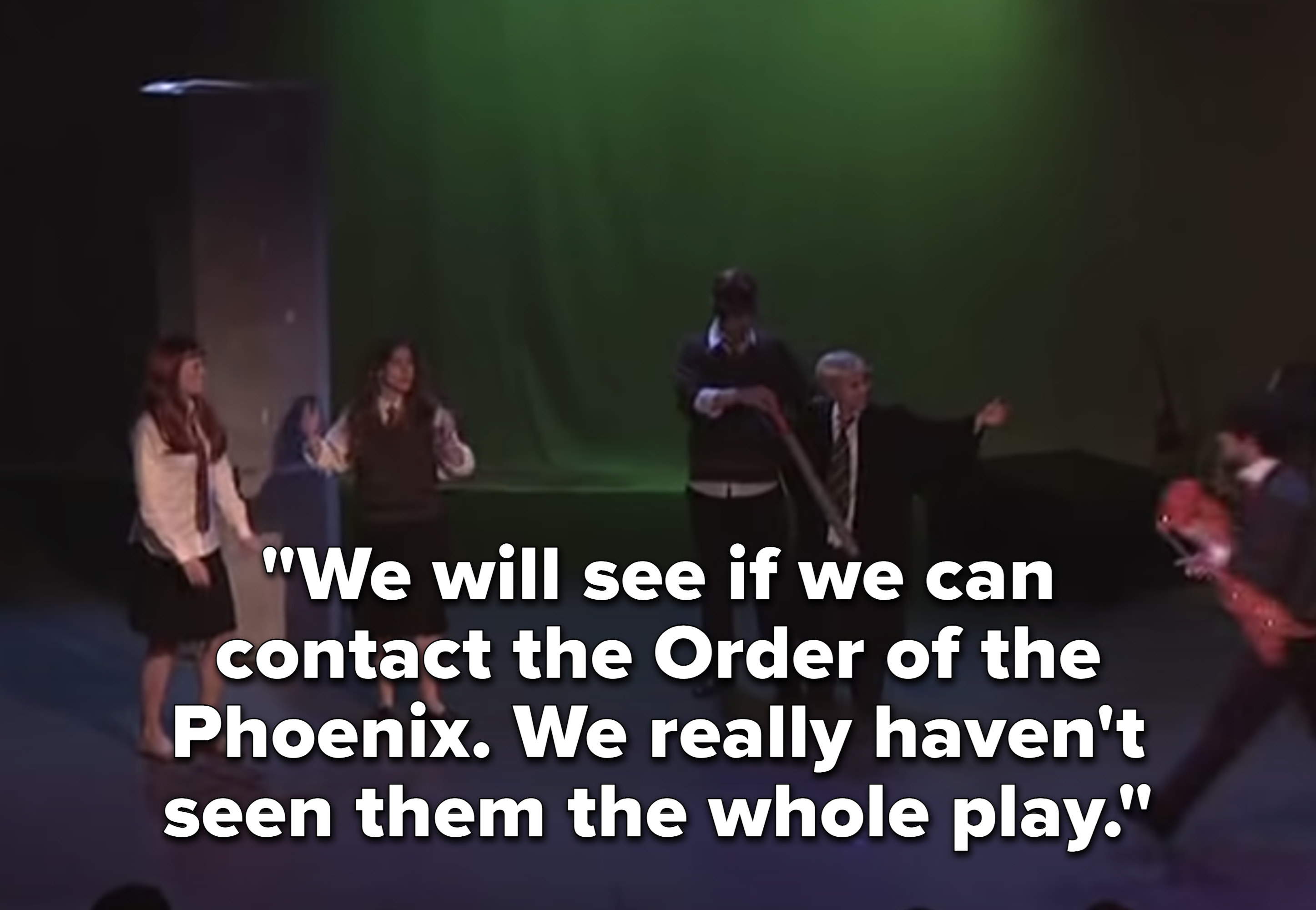 Hermione: &quot;We will see if we can contact the Order of the Phoenix. We really haven&#x27;t seen them the whole play&quot;