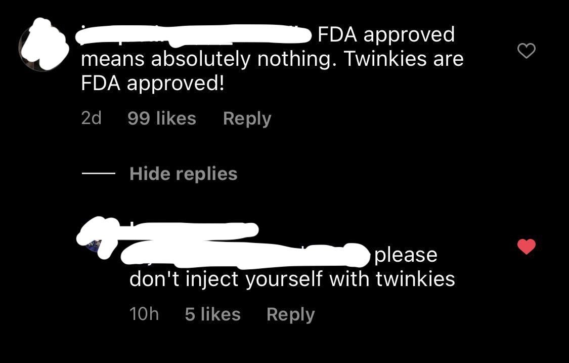 one person says FDA approved means nothing, as Twinkies are FDA approved - another replies &quot;please don&#x27;t inject yourself with twinkies&quot;