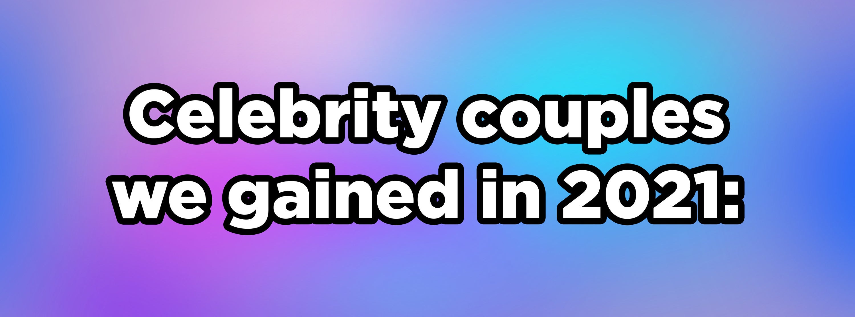 Celebrity couples we gained in 2021