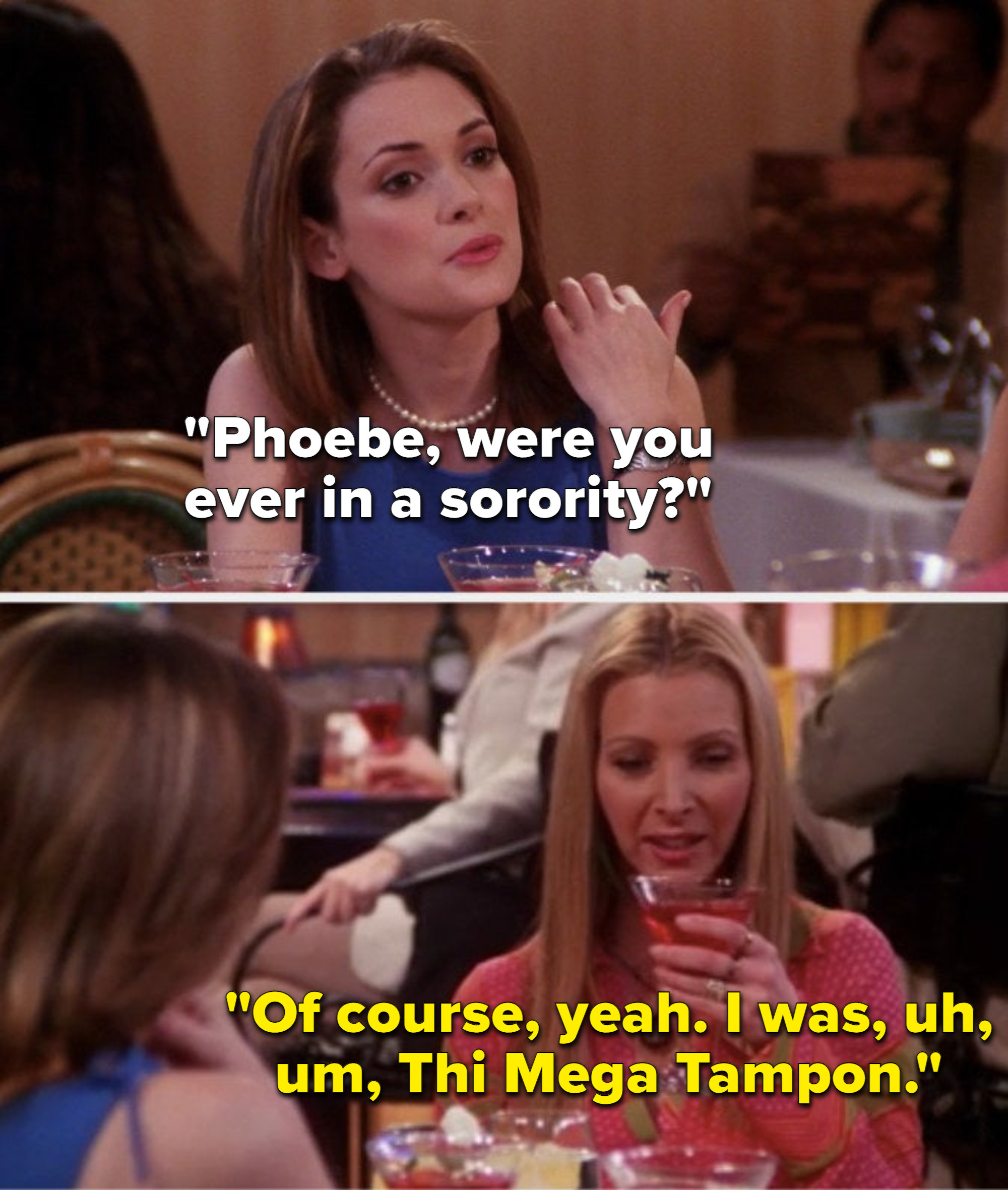 Melissa says, Phoebe, were you ever in a sorority, and Phoebe says, Of course, yeah, I was, uh, um, Thi Mega Tampon