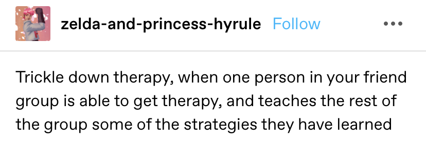 &quot;Trickle down therapy, when one person in your friend group is able to get therapy, and teaches the rest of the group some of the strategies they have learned&quot;