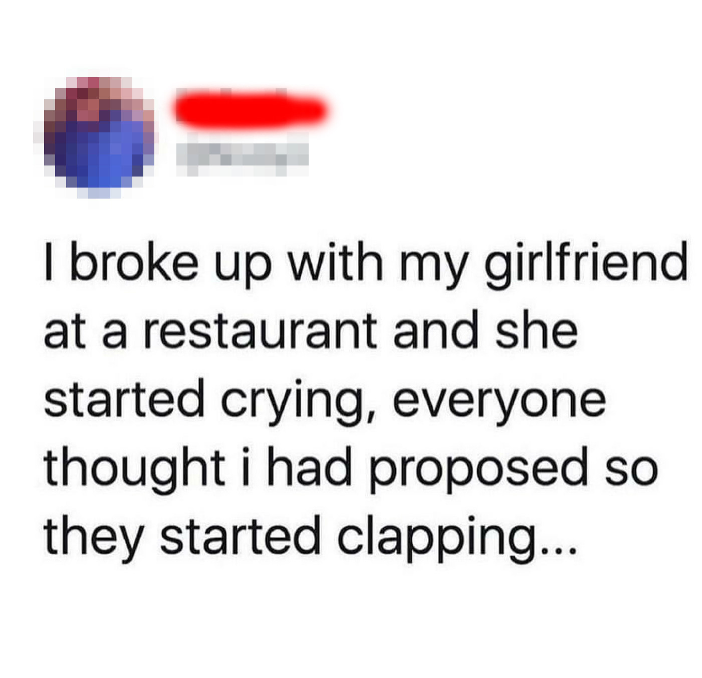 person who gets broken up with their girlfriend and the restaurant starts clappiing: