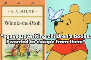 The cover of winnie the pooh and the cartoon version of the bear, with the quote: I gave up writing children's books. I wanted to escape from them