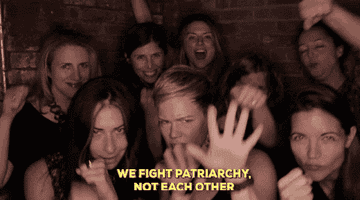 A GIF featuring a group of women with the caption: &quot;We fight patriarchy. Not each other&quot;