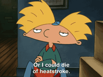 Hey, Arnold says, &quot;Or, I could die of heatstroke&quot;
