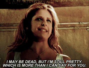 Buffy saying &quot;I may be dead, but I&#x27;m still pretty, which is more than I can say for you&quot;