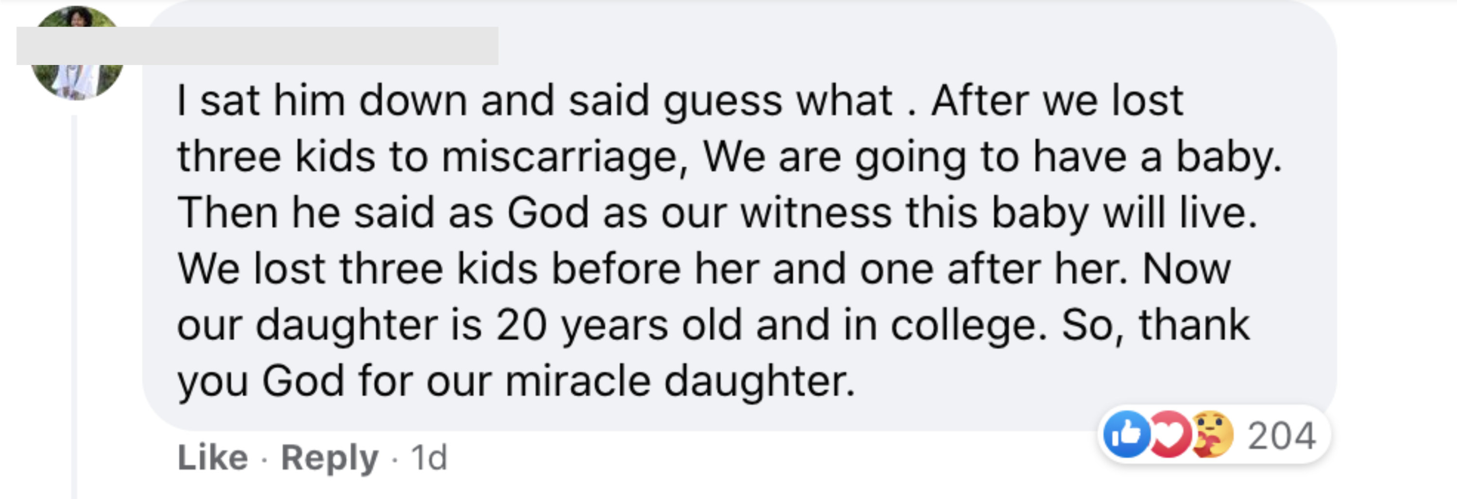 I sat him down and said guess what After we lost three kids to miscarriage we were going to have a baby Then he said as God as our witness this baby will live Now our daughter is 20 years old and in college