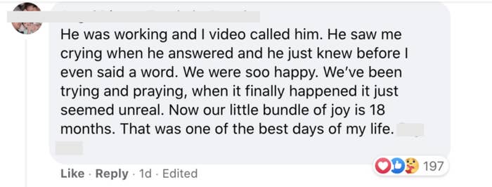 He was working and I video called him He saw me crying when he answered and he just knew before I even said a word We were so happy We've been trying and praying when it finally happened it just seemed unreal Now our little bundle of joy is 18 months
