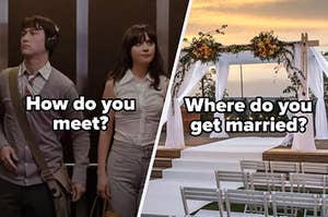 500 days of summer with the words "how do you meet?" and wedding with "where do you get married?" 