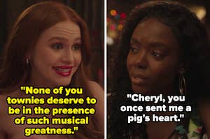 Cheryl says "none of your townies deserve to be in the presence of such musical greatness" and Josie responds that Cheryl once sent her a pig's heart