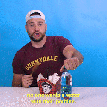 GIF of man holding water bottle text reads no one wants a water with their poutine