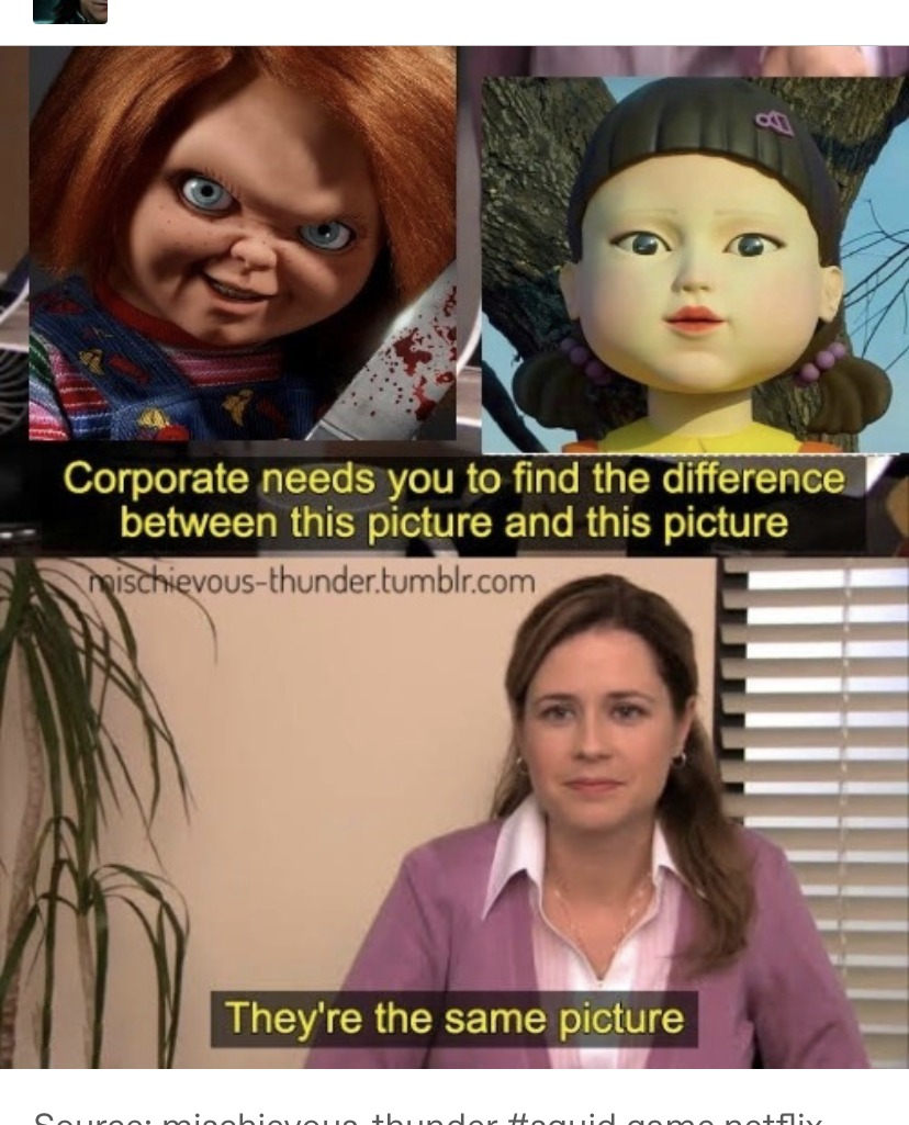 tumblr post with the office meme that goes &quot;corporate needs you to find the difference between this picture and this picture&quot; and Pam saying &quot;they&#x27;re the same picture,&quot; but the pictures are It from Squid Game and Chucky