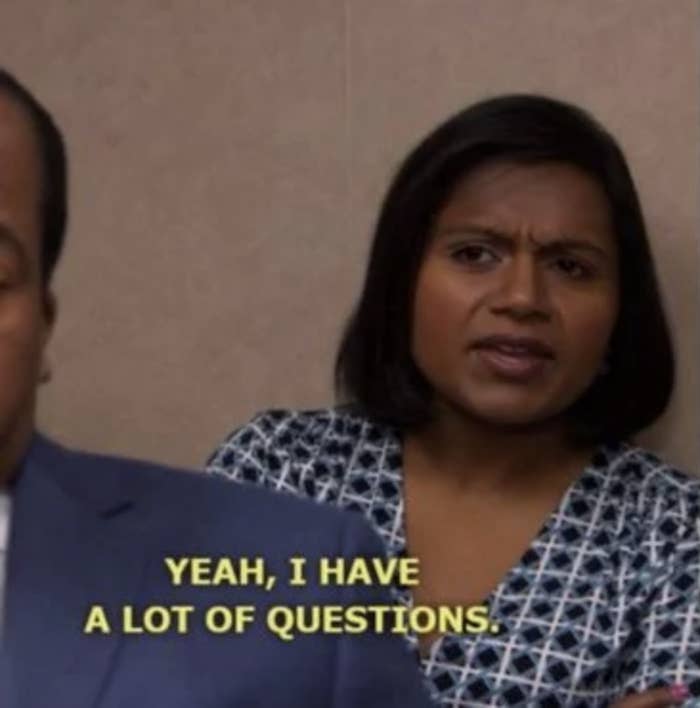A screencap of Kelly from &quot;The Office&quot; saying, &quot;Yeah, I have a lot of questions&quot;