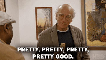 Larry David saying pretty, pretty, pretty, pretty good.