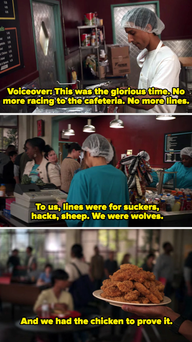 Abed narrating, &quot;This was the glorious time, no more racing to the cafeteria, no more lines; to us, lines were for suckers, hacks, sheep; we were wolves, and we had the chicken to prove it&quot;