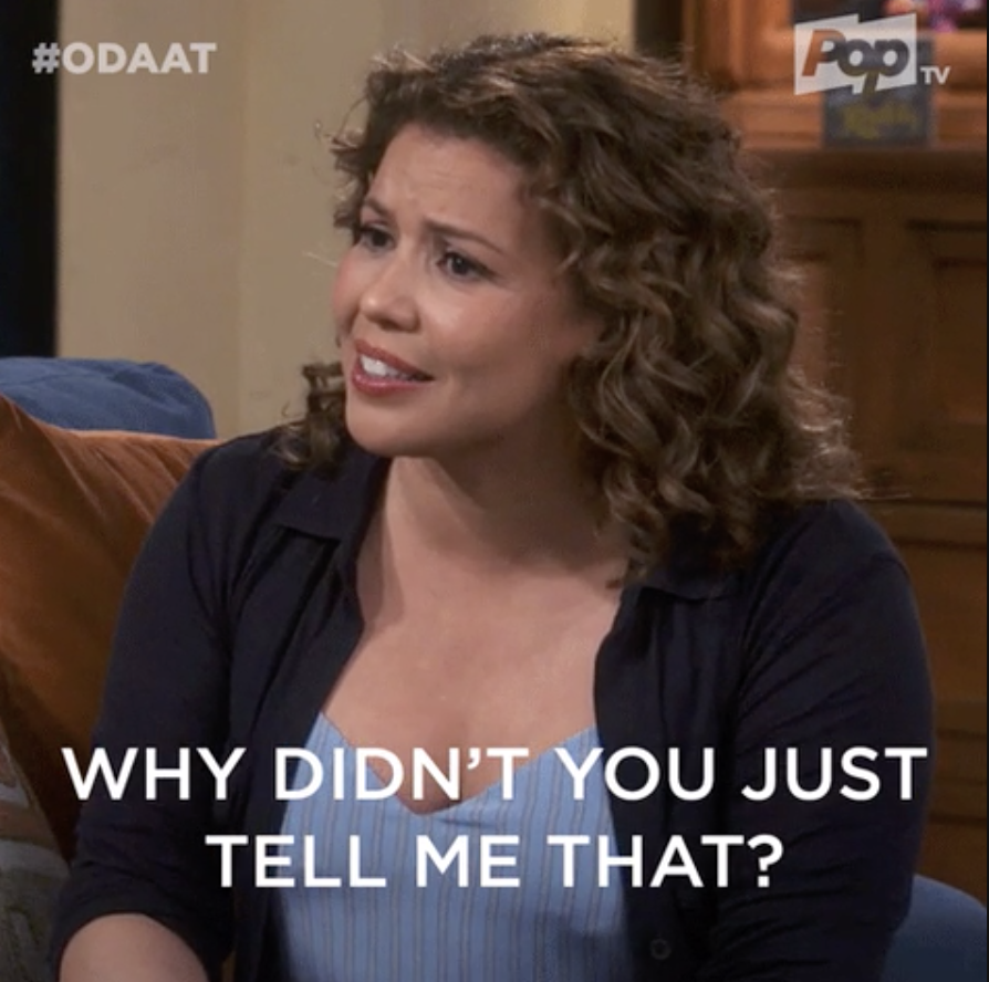 Penelope from &quot;One Day at a Time&quot; saying: &quot;Why didn&#x27;t you just tell me that?&quot;