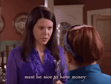 Lauren Graham as Lorelai in &quot;Gilmore Girls&quot; saying, &quot;Must be nice to have money.&quot;