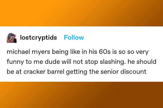 Tumblr post from user lostcryptids: "michael myers being like in his 60s is so so very funny to me did will not stop slashing, he should be at cracker barrel getting the senior discount"