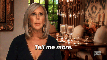 A real housewife saying, &quot;tell me more&quot;